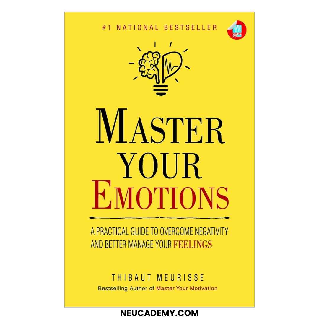 Master Your Emotions A Practical Guide to Overcome Negativity and Better Manage Your Feelings by Thibaut Meurisse